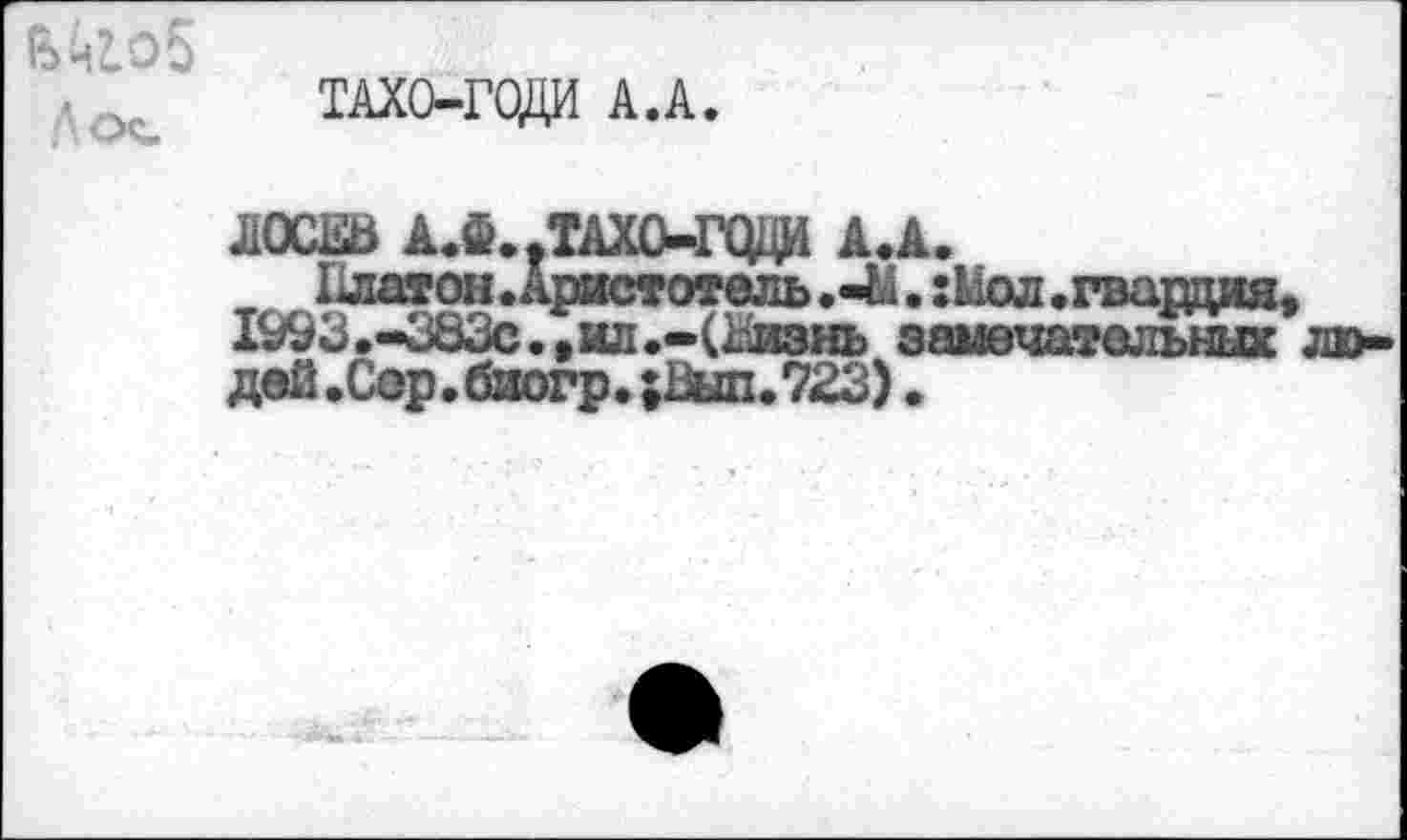 ﻿ТАХО-ГОДИ А.А.
ЛОСЕВ А. Ф., ТАХО-ГОДИ А.А.
Платон .Аристотель .41. :Мол .гвардия, 1993,-383с., ил.-(Ьизнь замечательных людей .Сер.биогр.;Вып.723)•